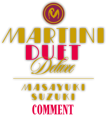 MARTINI DUET DELUXE MASAYUKI SUZUKI COMMENT