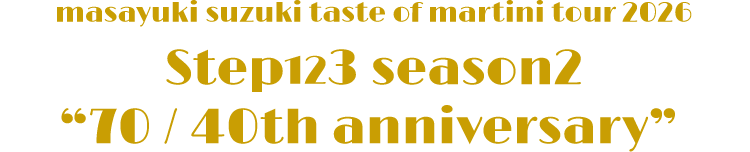 masayuki suzuki taste of martini tour 2026 Step123 season2 “70 / 40th anniversary“